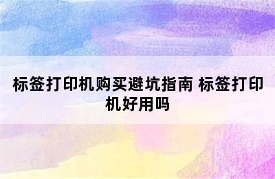 标签打印机购买避坑指南 标签打印机好用吗